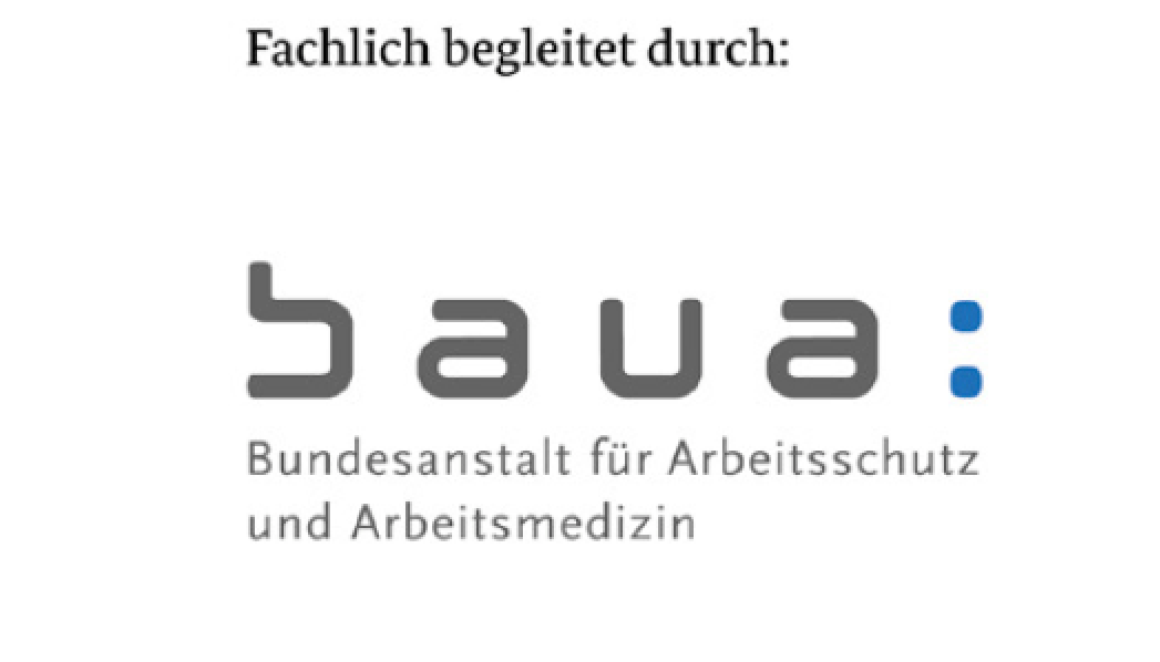 Fachlich begleitet durch: baua
Bundesanstalt für Arbeitsschutz und Arbeitsmedizin